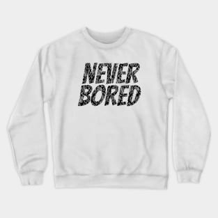 Never Bored Crewneck Sweatshirt